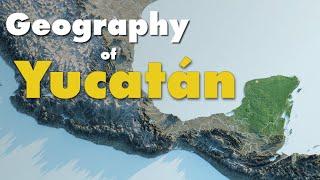 The Geography of Yucatán explained