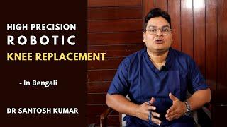 Robotic Knee Replacement in Kolkata with Artificial Intelligence - Dr Santosh Kumar - Bengali