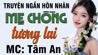 Truyện ngắn tâm lý xã hội: Mẹ Chồng Tương Lai - Mc Tâm An diễn đọc  nghe hay và ấn tượng