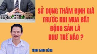 Sử dụng thẩm định giá trước khi mua bất động sản là như thế nào ? | Trịnh Minh Dũng