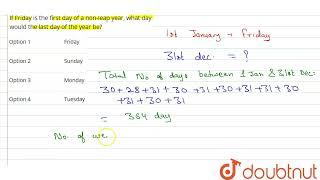 If Friday is the first day of a non-leap year, what day would the last day of the year be? | CLA...