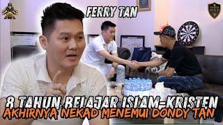 8 TAHUN BELAJAR ISLAM-KRISTEN AKHIRNYA NEKAD MENEMUI DONDY TAN - Ferry Tan