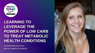 Leveraging the Power of Low Carb to Treat Metabolic Health Conditions | Candice Egnos [EP 85]