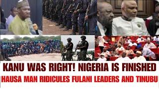 TENSION: KANU WAS RIGHT, NIGERIA IS FINISHED, HAUSA MAN RIDICULES TINUBU, CALLS FULANI LEADERS THIEF