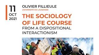 Oliver Fillieule - The Sociology of Life Course: from a dispositional interactionism