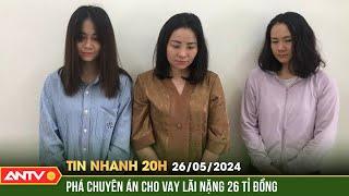 Tin nhanh 20h ngày 26/5: Phá chuyên án cho vay lãi nặng 26 tỉ đồng | ANTV