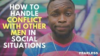 How To Handle Conflict With Other Men In Social Situations - The Fearless Man