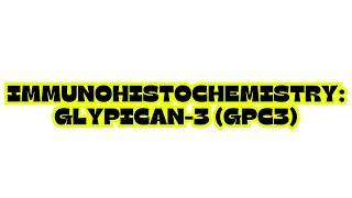 IMMUNOHISTOCHEMISTRY: GLYPICAN-3 (GPC3)