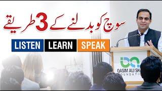 3 Ways to Change Your Thinking - Listen, Learn, Speak - Qasim Ali Shah