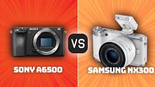 Sony A6500 vs Samsung NX300: Which Camera Is Better? (With Ratings & Sample Footage)