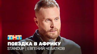 Stand Up: Евгений Чебатков - поездка в Африку @TNT_television