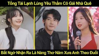 Tổng Tài Lạnh Lùng Yêu Thầm Cô Gái Nhà Quê, Bất Ngờ Nhận Ra Cô Là Nàng Thơ Năm Xưa Anh Theo Đuổi