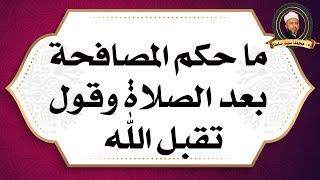 حكم المصافحة بعد الصلاة وقول تقبل الله ؟   أ.د/ محمد سيد سلطان