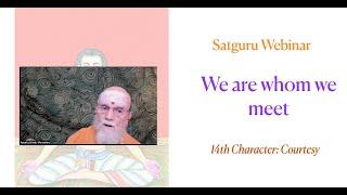 Satguru Webinar: We are whom we meet, Courtesy