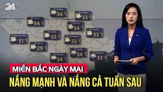 Miền Bắc ngày mai nắng mạnh và nắng cả tuần sau | VTV24