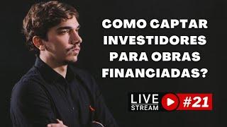 LIVE #21 - COMO CAPTAR INVESTIDORES PARA OBRAS FINANCIADAS?