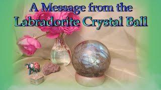 A Message from the Labradorite Crystal Ball