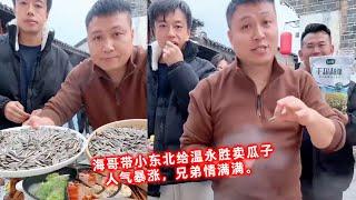 海哥带小东北给温永胜卖瓜子，人气暴涨，兄弟情满满。