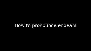 How to pronounce endears