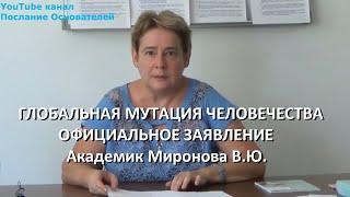 ГЛОБАЛЬНАЯ МУТАЦИЯ ЧЕЛОВЕЧЕСТВА ОФИЦИАЛЬНОЕ ЗАЯВЛЕНИЕ Академик Миронова В.Ю.