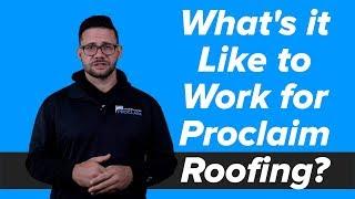 What's it like to work for Proclaim Roofing? 