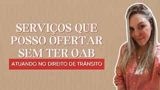 SERVIÇOS QUE POSSO OFERTAR NO DIREITO DE TRÂNSITO | SERVIÇOS SEM OAB | ATUAR SEM TER OAB NO TRÂNSITO