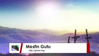 MESFIN GUTU OFFICIAL CHANNEL የተጣለውን የሚያንሳ ማን አለ