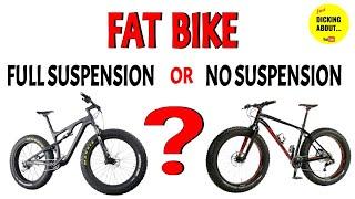 FULL Suspension or NO Suspension Fat Bike - which is better?  | DICKING ABOUT