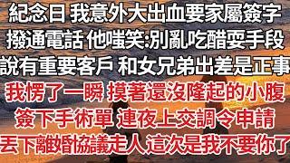 【完結】紀念日 我意外大出血要家屬簽字，撥通電話 他嗤笑：別亂吃醋耍手段，說有重要客戶 和女兄弟出差是正事，我愣了一瞬摸著還沒隆起的小腹，簽下手術單 連夜上交調令申請，丟下離婚協議走人 這次我不要你了