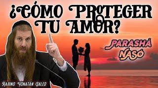 ¡Herramientas Espirituales para PROTEGER Tu AMOR! - Parashá "NASÓ" | Rabino Yonatán Galed