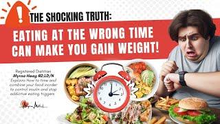 Wrong food timing makes you fat! Dietitian Myrna explains the science and how to avoid this problem