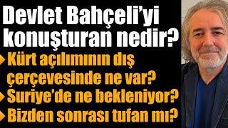 Bahçeli’yi konuşturan nedir? Kürt açılımındaki dış faktörler neler? Suriye’de Kürtleri ne bekliyor?