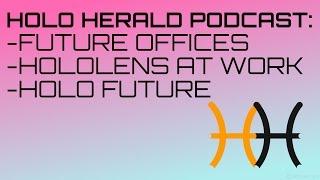 The Holo Herald Podcast #10: Future Offices, HoloLens in Architecture, Holo Future