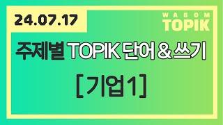 [ WABOM TOPIK ] 24.07.17 실시간 수업 | 주제별 TOPIK 단어&쓰기 - 기업 1