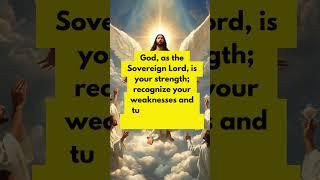 God, as the Sovereign Lord, is your strength; recognize your weaknesses and turn to Him, the source