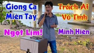 Chất Giọng Miền Tây Ngọt Ngây Của Anh Minh Hiền! Trách Ai Vô Tình | Bạn Tình Ơi!...