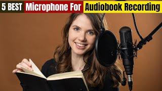 Best Microphone For Audiobook Recording of 2024 [Updated]