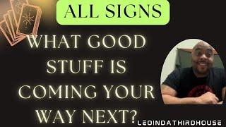 ALL SIGNS”WHAT’S THE GOOD STUFF COMING YOUR WAY NEXT?”