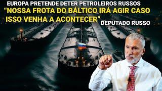 Europa quer deter petroleiros russos - Nossa frota do Báltico irá agir se isso acontecer: Dep. russo