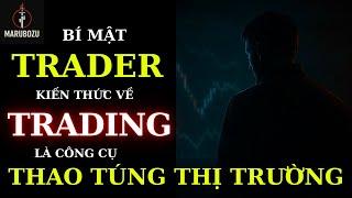 BÍ MẬT TRADER: TẤT CẢ NHỮNG KIẾN THỨC BẠN HỌC VỀ TRADING ĐỀU LÀ CÔNG CỤ THAO TÚNG CỦA GIỚI TÀI PHIỆT