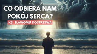 Co odbiera nam pokój serca? - ks. Sławomir Kostrzewa