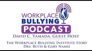 The WBI Story - Drs. Ruth & Gary Namie  -- Workplace Bullying Podcast