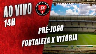 LIVE - PRÉ JOGO - FORTALEZA X VITÓRIA