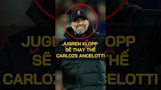 Jugren Klopp sẽ thay thế Carlos Ancelotti quản lý Real Madrid?