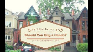 Selling Toronto: Should You Buy a Condo or Go Straight for a House?