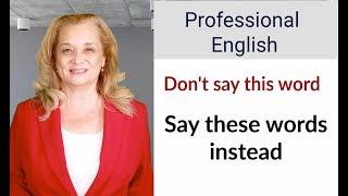 For professional English, don't say this word. Say these words instead.