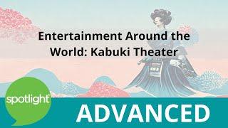 Entertainment Around the World: Kabuki Theater | ADVANCED | practice English with Spotlight