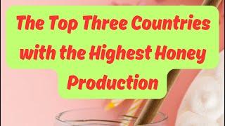 The Top Three Countries with the Highest Honey Production