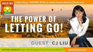  The Power of Letting Go | MICHAEL SANDLER of Inspire Nation & CJ LIU of Fire it up with CJ