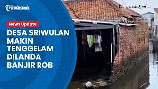 Desa Sriwulan Makin Tenggelam Dilanda Banjir ROB